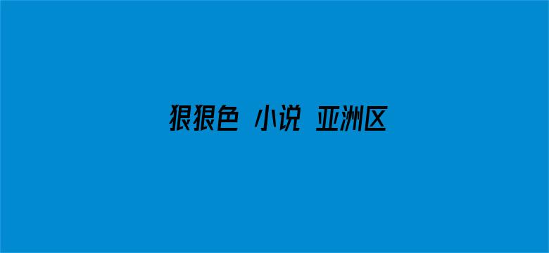 >狠狠色 小说 亚洲区横幅海报图